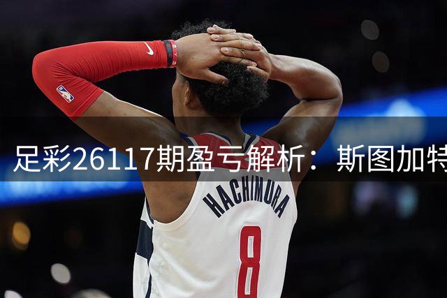 足彩26117期盈亏解析：斯图加特主场存隐忧